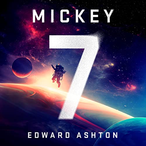 Mickey7 Audiobook Cover - Featuring a space scape with a planet on the left a larger planet in the bottom left and a lone space suited person floating to the center left. The title Mickey 7 has a Mickey written at the top and a large 7 across the entire middle