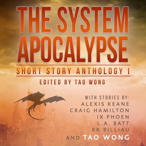 The System Apocalypse Short Story Anthology 1 by Tao Wong, Alexis Keane, Craig Hamilton, IX Phoen, L.A. Batt, R.K. Billiau